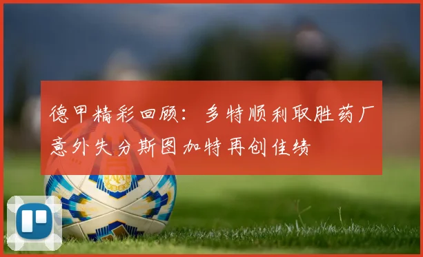 德甲精彩回顾：多特顺利取胜药厂意外失分斯图加特再创佳绩